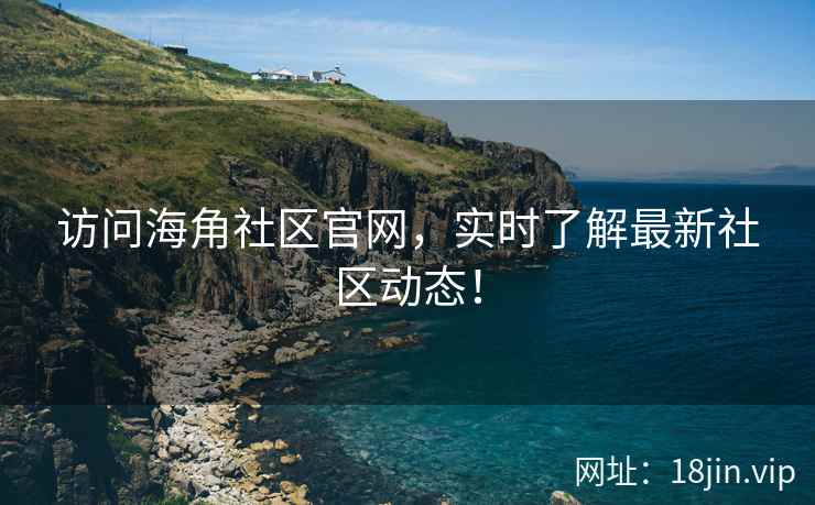 访问海角社区官网，实时了解最新社区动态！