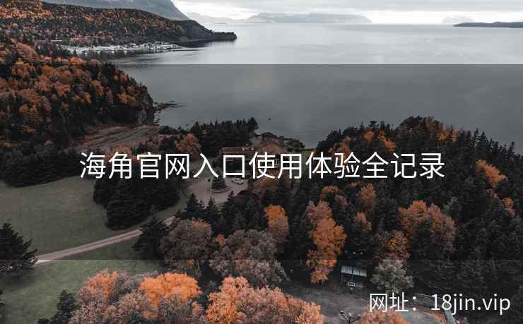 海角官网入口使用体验全记录